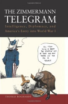 The Zimmermann Telegram: Intelligence, Diplomacy, and America’s Entry into World War I