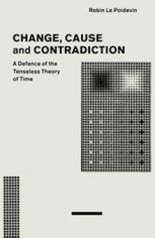 Change, Cause and Contradiction: A Defence Of The Tenseless Theory Of Time