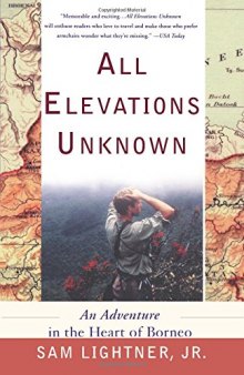 All Elevations Unknown: An Adventure in the Heart of Borneo