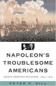Napoleon's Troublesome Americans: Franco-American Relations, 1804-1815