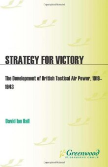 Strategy for victory: the development of British tactical air power, 1919-1943
