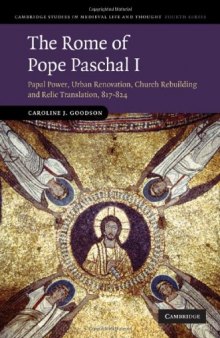 The Rome of Pope Paschal I: Papal Power, Urban Renovation, Church Rebuilding and Relic Translation, 817-824