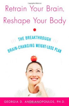 Retrain Your Brain, Reshape Your Body: The Breakthrough Brain-Changing Weight-Loss Plan