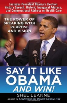 Say It Like Obama and WIN!: The Power of Speaking with Purpose and Vision