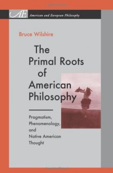 The Primal Roots of American Philosophy:  Pragmatism, Phenomenology, and Native American Thought