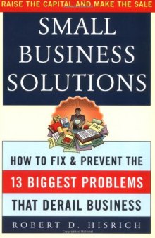 Small Business Solutions : How to Fix and Prevent the 13 Biggest Problems That Derail Business