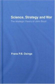 Science, Strategy and War: The Strategic Theory of John Boyd (Strategy and History Series)
