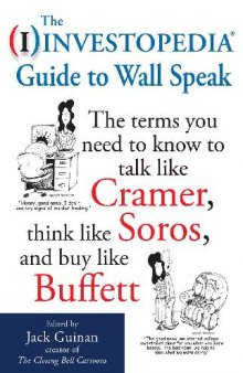 The Investopedia Guide to Wall Speak - The terms you need to know to talk like Cramer, think like Soros, and buy like Buffet 