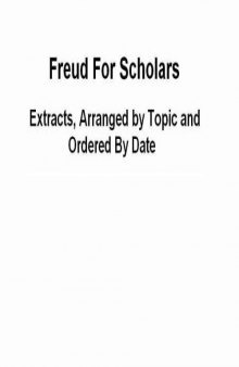Freud For Scholars. Extracts, Arranged by Topic and Ordered by Date.