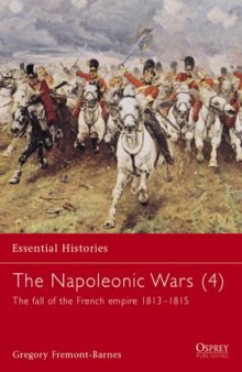 The Napoleonic Wars: The Fall of the French Empire 1813-1815