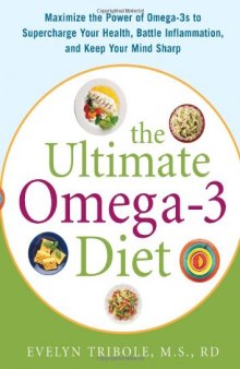 The Ultimate Omega-3 Diet: Maximize the Power of Omega-3s to Supercharge Your Health, Battle Inflammation, and Keep Your Mind Sharp