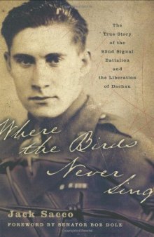 Where the Birds Never Sing: The True Story of the 92nd Signal Battalion and the Liberation of Dachau