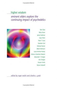 Higher Wisdom: Eminent Elders Explore The Continuing Impact Of Psychedelics (S U N Y Series in Transpersonal and Humanistic Psychology)
