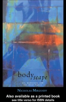 Bodyscape: Art, Modernity and the Ideal Figure (Visual Cultures)