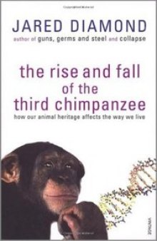 The Rise and Fall of the Third Chimpanzee: How Our Animal Heritage Affects the Way We Live