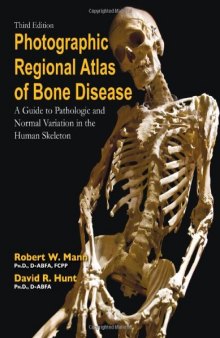 Photographic Regional Atlas of Bone Disease: A Guide to Pathologic and Normal Variations in the Human Skeleton