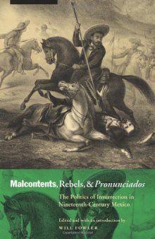 Malcontents, Rebels, and Pronunciados: The Politics of Insurrection in Nineteenth-Century Mexico
