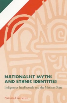 Nationalist myths and ethnic identities : indigenous intellectuals and the Mexican state