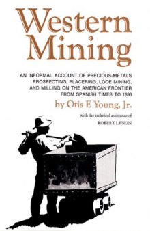 Western Mining: An Informal Account of Precious Metals Prospecting, Placering, Lode Mining and Milling on the American Frontier from Spanish Times T