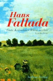 Gute Krüseliner Wiese rechts und 55 andere Geschichten. Mit einer Studie 'Hans Fallada, Geschichtenerzähler'