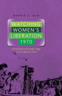 Watching Women’s Liberation, 1970: Feminism’s Pivotal Year on the Network News