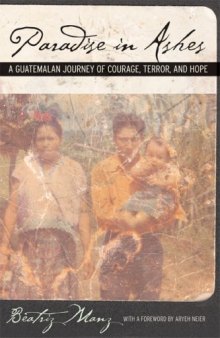 Paradise in Ashes: A Guatemalan Journey of Courage, Terror, and Hope (California Series in Public Anthropology, 8)