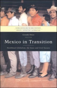 Mexico in Transition: Neoliberal Globalism, the State and Civil Society (Globalization and the Semi-Periphery:  Impacts, Opposition, Alternatives)