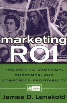 Marketing ROI : The Path to Campaign, Customer, and Corporate Profitability