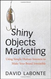 Shiny Objects Marketing: Using Simple Human Instincts to Make Your Brand Irresistible