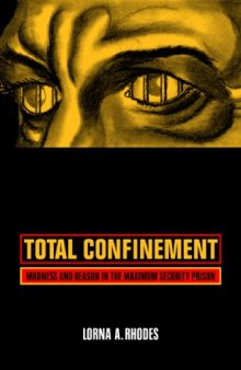 Total Confinement: Madness and Reason in the Maximum Security Prison (California Series in Public Anthropology, 7)