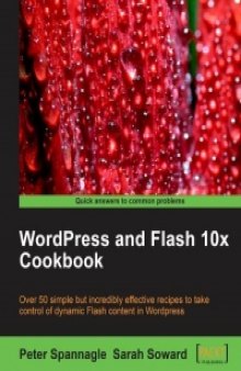 WordPress and Flash 10x Cookbook: Over 50 simple and incredibly effective recipes to take control of dynamic Flash content in Wordpress