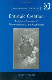 Entropic Creation : Religious Contexts of Thermodynamics and Cosmology (Science, Technology and Culture, 1700-1945)