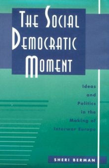 The Social Democratic Moment: Ideas and Politics in the Making of Interwar Europe