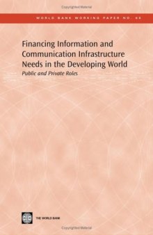 Financing Information and Communication Infrastructure Needs in the Developing World: Public and Private Roles (World Bank Working Papers)  October, 2005