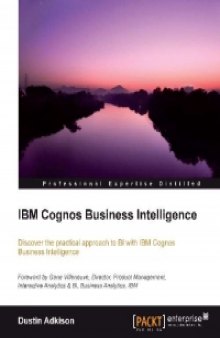 IBM Cognos Business Intelligence: Discover the practical approach to BI with IBM Cognos Business Intelligence