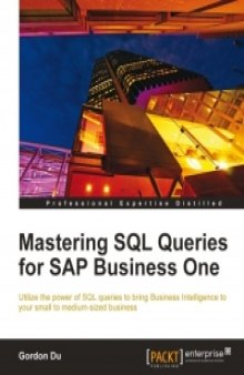 Mastering SQL Queries for SAP Business One: Utilize the power of SQL queries to bring Business Intelligence to your small to medium-sized business