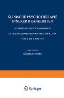 Klinische Psychotherapie Innerer Krankheiten: Sechstes Freiburger Symposion an der Medizinischen Universitäts-Klinik vom 2. bis 4. Mai 1958