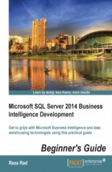 Microsoft SQL Server 2014 Business Intelligence Development: Get to grips with Microsoft Business Intelligence and data warehousing technologies using this practical guide
