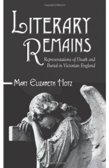 Literary Remains: Representations of Death and Burial in Victorian England (Studies in the Long Nineteenth Century)