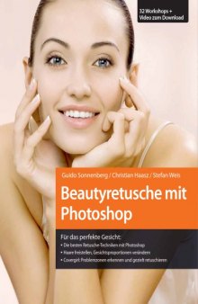 Beautyretusche mit Photoshop : für das perfekte Gesicht: die besten Retusche-Techniken mit Photoshop : Haare freistellen, Gesichtsproportionen verändern ; Covergirl: Problemzonen erkennen und gezielt retuschieren ; [32 Workshops + Video zum Download]