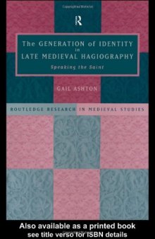 Generation of Identity in Late Medieval Hagiography: Speaking the Saint (Routledge Research in Medieval Studies, 1)
