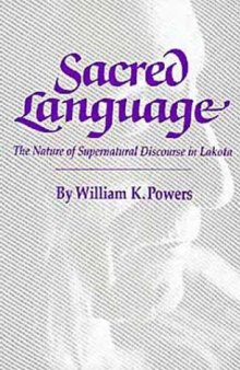 Sacred Language: The Nature of Supernatural Discourse in Lakota (Civilization of the American Indian, 179)