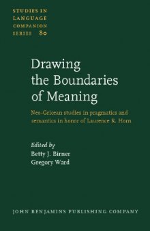 Drawing the Boundaries of Meaning: Neo-Gricean studies in pragmatics and semantics in honor of Laurence R. Horn (Studies in Language Companion Series)