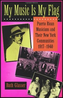 My Music Is My Flag: Puerto Rican Musicians and Their New York Communities, 1917-1940