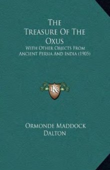 Treasure of the Oxus: with Other Objects from Ancient Persia & India