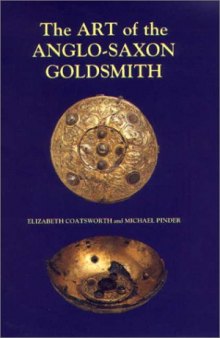The Art of the Anglo-Saxon Goldsmith: Fine Metalwork in Anglo-Saxon England: its Practice and Practitioners (Anglo-Saxon Studies)
