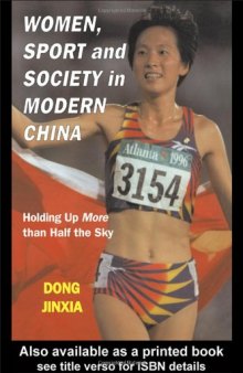 Women, Sport and Society in Modern China: Holding up More than Half the Sky (Sport in the Global Society)
