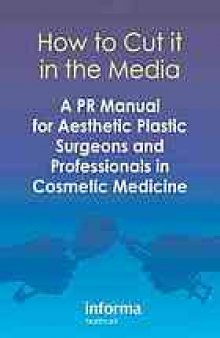 How to cut it in the media: a PR manual for aesthetic plastic surgeons & professionals in cosmetic medicine