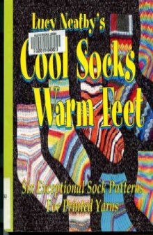 Cool Socks, Warm Feet  Six Exceptional Sock Patterns for Printed Yarns - Knitting