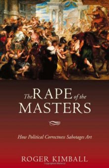 The rape of the masters : how political correctness sabotages art